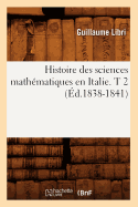 Histoire Des Sciences Math?matiques En Italie. T 2 (?d.1838-1841)