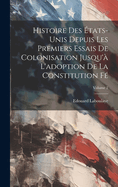 Histoire des ?tats-Unis depuis les premiers essais de colonisation jusqu'? l'adoption de la constitution f?; Volume 2