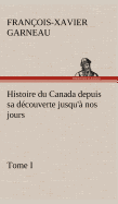 Histoire du Canada depuis sa dcouverte jusqu' nos jours. Tome I