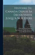 Histoire Du Canada Depuis Sa D?couverte Jusqu'? Nos Jours; Volume 1