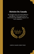 Histoire Du Canada: Et Voyages Que Les Frres Mineurs Recollects Y Ont Faicts Pour La Conversion Des Infidles Depuis L'an 1615, Volume 2...