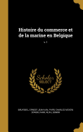 Histoire Du Commerce Et de La Marine En Belgique; V.1