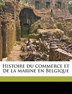 Histoire Du Commerce Et de La Marine En Belgique Volume V.1