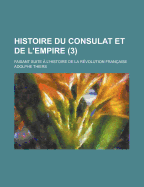 Histoire Du Consulat Et de L'Empire: Faisant Suite A L'Histoire de La Revolution Francaise... - Thiers, Adolphe