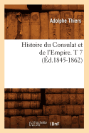 Histoire Du Consulat Et de l'Empire. T 7 (?d.1845-1862)