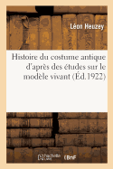 Histoire Du Costume Antique d'Aprs Des tudes Sur Le Modle Vivant