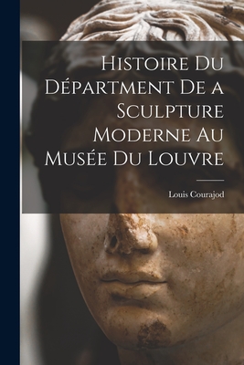 Histoire du Dpartment de a Sculpture Moderne au Muse du Louvre - Courajod, Louis