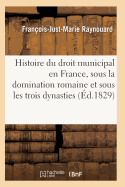 Histoire Du Droit Municipal En France, Sous La Domination Romaine Et Sous Les Trois Dynasties