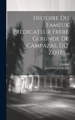 Histoire Du Fameux Predicateur Frere Gerunde de Campazas, Dit Zotes... - Jos? Francisco de Isla (Creator), and Cardini