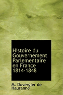 Histoire Du Gouvernement Parlementaire En France 1814-1848