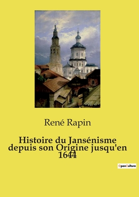 Histoire Du Jans?nisme Depuis Son Origine Jusqu'en 1644 - Rapin, Ren?