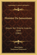 Histoire Du Jansenisme: Depuis Son Origine Jusqu'en, 1644 (1861)