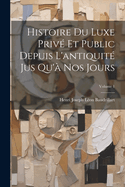 Histoire Du Luxe Priv? Et Public Depuis L'antiquit? Jus Qu'? Nos Jours; Volume 2