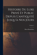 Histoire du luxe priv? et public depuis l'antiquit? jusqu'? nos jours; Volume 4