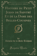 Histoire Du Petit Jehan de Saintre Et de La Dame Des Belles-Cousines (Classic Reprint)