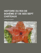 Histoire Du Roi de Boheme Et de Ses Sept Chateaux