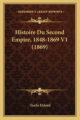 Histoire Du Second Empire, 1848-1869 V1 (1869) - Delord, Taxile