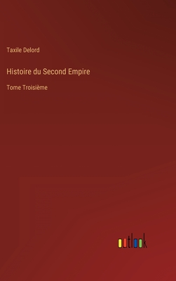 Histoire du Second Empire: Tome Troisi?me - Delord, Taxile