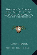 Histoire Du Synode General De L'Eglise Reformee De France V2: Paris Juin-Juillet 1872 (1872)