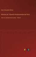 Histoire Du Tribunal Revolutionnaire de Paris Avec Le Journal de Ses Actes, Volume 3