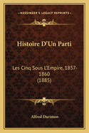 Histoire D'Un Parti: Les Cinq Sous L'Empire, 1857-1860 (1885)