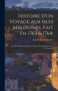 Histoire D'Un Voyage Aux Isles Malouines, Fait En 1763 & 1764;: Avec Des Observations Sur Le Detroit de Magellan, Et Sur Les Patagons,