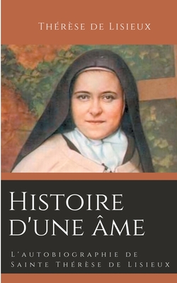 Histoire d'une me: L'autobiographie de Sainte Thrse de Lisieux - de Lisieux, Thrse