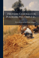 Histoire G?(c)n?(c)rale De Pologne, Volumes 1-2...