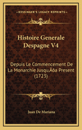 Histoire Generale Despagne V4: Depuis Le Commencement de La Monarchie Jusqu'a Present (1723)
