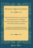 Histoire Generalle Des Indes Occidentales, Et Terres Neuves, Qui Iusques  Present Ont Est Descouvertes: Augmente En Ceste Cinquiesme Edition de la Description de la Nouvelle Espagne, Et de la Grande Ville de Mexicque, Autrement Nomme, Tenuctilan