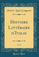 Histoire Litteraire D'Italie, Vol. 8 (Classic Reprint)