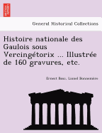Histoire Nationale Des Gaulois Sous Vercingetorix ... Illustree de 160 Gravures, Etc.