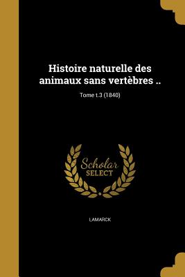 Histoire naturelle des animaux sans vertbres ..; Tome t.3 (1840) - Lamarck, Jean Baptiste Pierre Antoine De (Creator), and Deshayes, G P (Grard Paul) 1795-187 (Creator), and Dujardin, Flix...