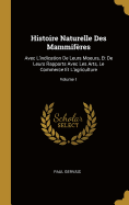 Histoire Naturelle Des Mammifres: Avec L'indication De Leurs Moeurs, Et De Leurs Rapports Avec Les Arts, Le Commerce Et L'agriculture; Volume 1