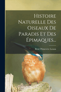 Histoire Naturelle Des Oiseaux De Paradis Et Des pimaques...