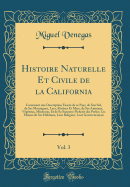 Histoire Naturelle Et Civile de la California, Vol. 3: Contenant Une Description Exacte de Ce Pays, de Son Sol, de Ses Montagnes, Lacs, Rivires Et Mers, de Ses Animaux, Vgtaux, Minraux, Et de Sa Samuese Picherie Des Perles; Les Moeurs de Ses Habit