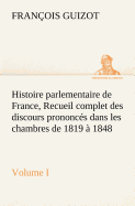 Histoire parlementaire de France, Volume I. Recueil complet des discours prononcs dans les chambres de 1819  1848