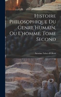 Histoire Philosophique du Genre Humain, ou L'homme, Tome Second - D'Olivet, Antoine Fabre