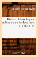 Histoire Philosophique Et Politique Dans Les Deux Indes. T. 1 (?d.1780)