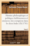 Histoire Philosophique Et Politique Des tablissemens Des Europens Dans Les Deux Indes. Tome 5