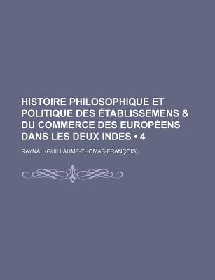 Histoire Philosophique Et Politique Des ?tablissemens & Du Commerce Des Europ?ens Dans Les Deux Indes; Volume 2 - Raynal