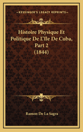 Histoire Physique Et Politique de L'Ile de Cuba, Part 2 (1844)