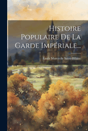 Histoire Populaire De La Garde Impriale...