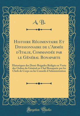 Histoire Regimentaire Et Divisionnaire de L'Armee D'Italie, Commandee ...