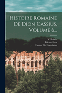 Histoire Romaine de Dion Cassius, Volume 6...