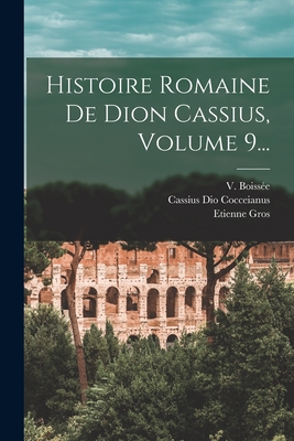 Histoire Romaine De Dion Cassius, Volume 9... - Cocceianus, Cassius Dio, and Gros, Etienne, and Boisse, V