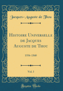 Histoire Universelle de Jacques Auguste de Thou, Vol. 3: 1556-1560 (Classic Reprint)