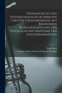 Histologische Und Histopathologische Arbeiten Uber Die Grosshirnrinde, Mit Besonderer Bedrucksichtigung Der Patologischen Anatomie Der Geisteskrankheiten [electronic Resource]; 7