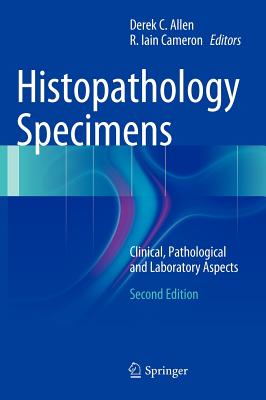 Histopathology Specimens: Clinical, Pathological and Laboratory Aspects - Allen, Derek C (Editor), and Cameron, Iain R (Editor)