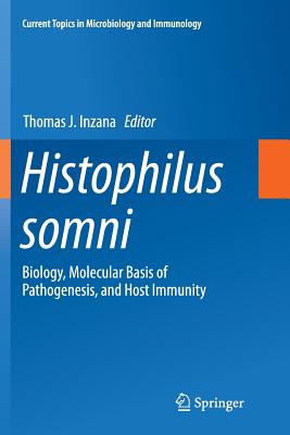 Histophilus Somni: Biology, Molecular Basis of Pathogenesis, and Host Immunity - Inzana, Thomas J (Editor)